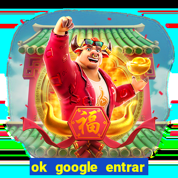 ok google entrar em jogo de c****